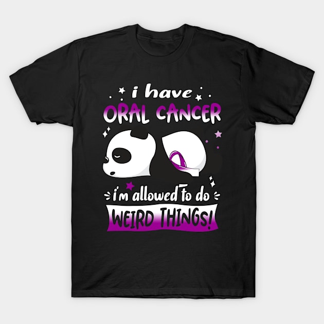 I Have Oral Cancer I'm Allowed To Do Weird Things! T-Shirt by ThePassion99